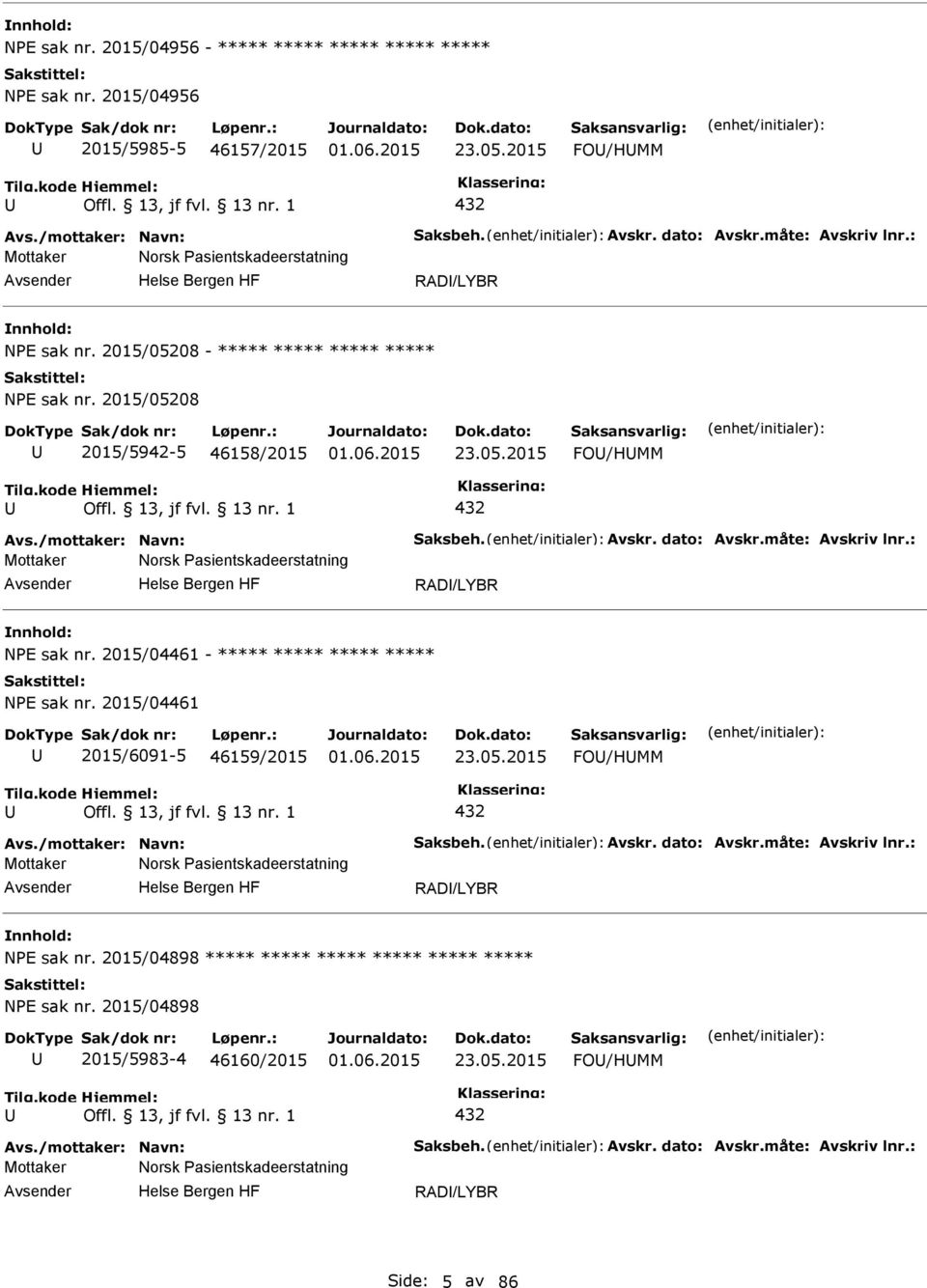 dato: Avskr.måte: Avskriv lnr.: Mottaker Norsk asientskadeerstatning RAD/LYBR NE sak nr. 2015/04461 - ***** ***** ***** ***** NE sak nr. 2015/04461 2015/6091-5 46159/2015 23.05.2015 FO/HMM 432 Avs.