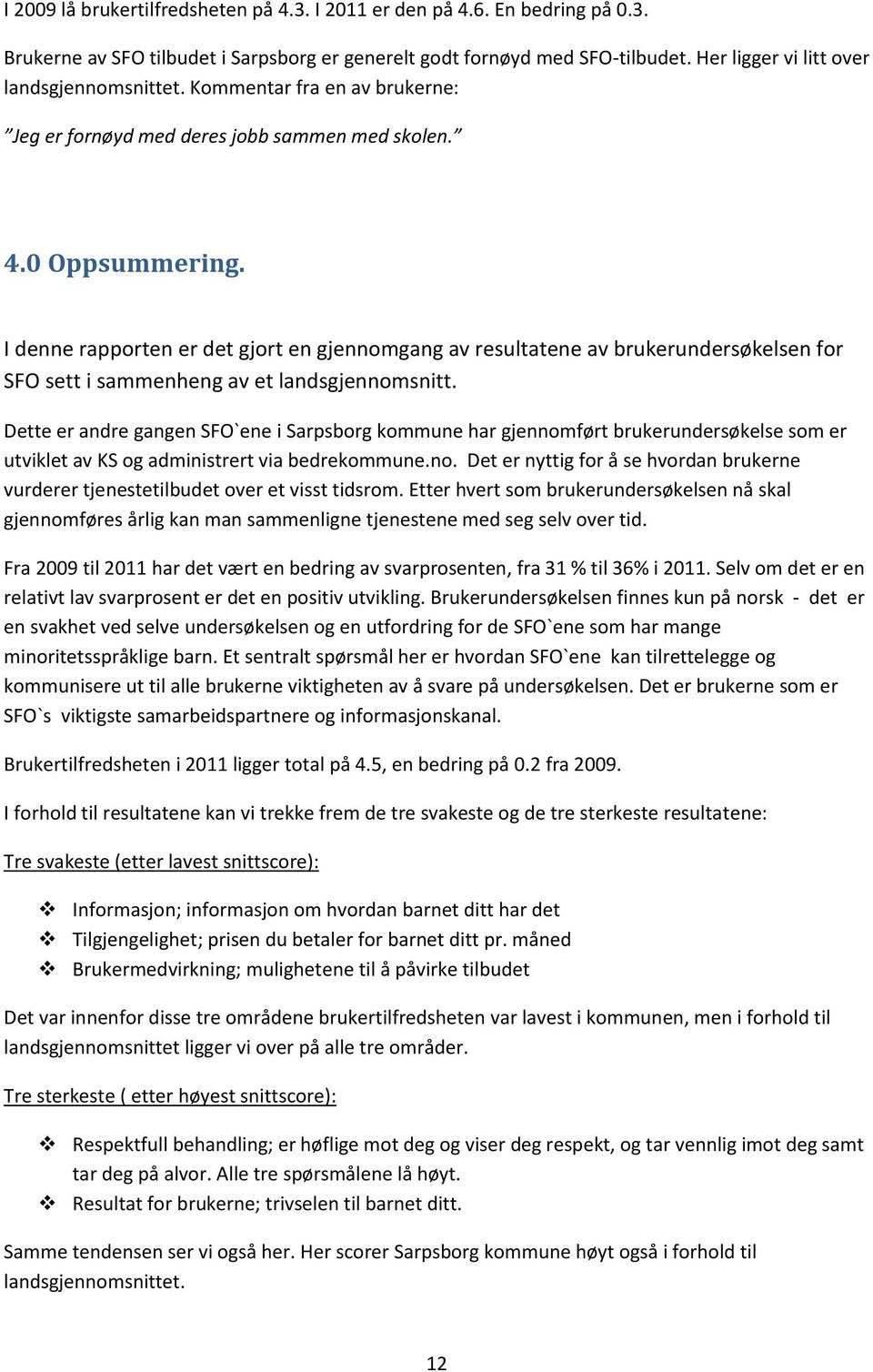 I denne rapporten er det gjort en gjennomgang av resultatene av brukerundersøkelsen for SFO sett i sammenheng av et sgjennomsnitt.