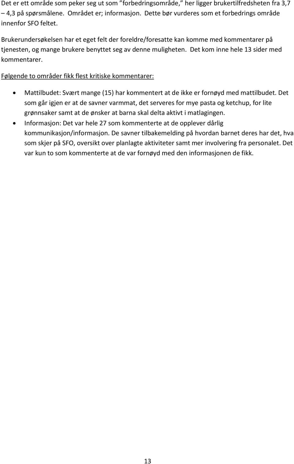 Brukerundersøkelsen har et eget felt der foreldre/foresatte kan komme med kommentarer på tjenesten, og mange brukere benyttet seg av denne muligheten. Det kom inne hele 13 sider med kommentarer.