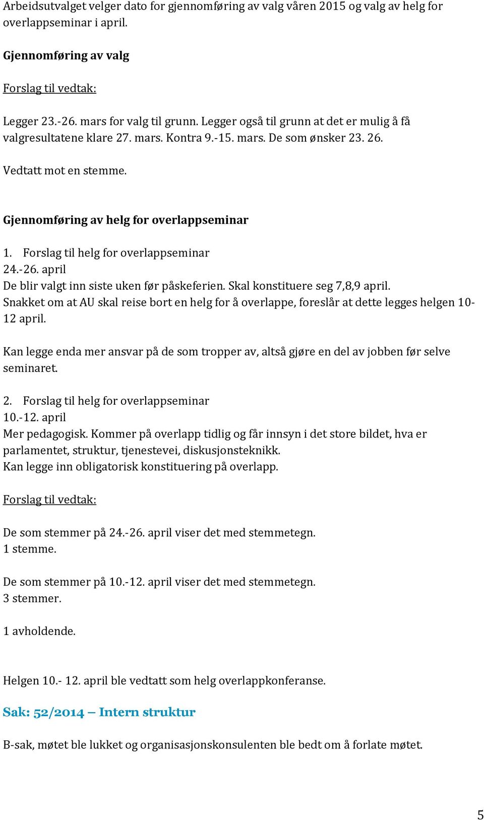 Forslag til helg for overlappseminar 24.-26. april De blir valgt inn siste uken før påskeferien. Skal konstituere seg 7,8,9 april.