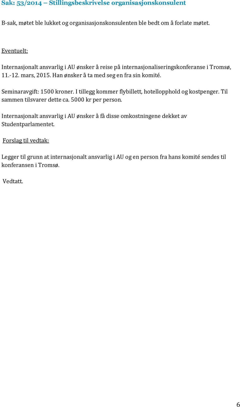 Seminaravgift: 1500 kroner. I tillegg kommer flybillett, hotellopphold og kostpenger. Til sammen tilsvarer dette ca. 5000 kr per person.