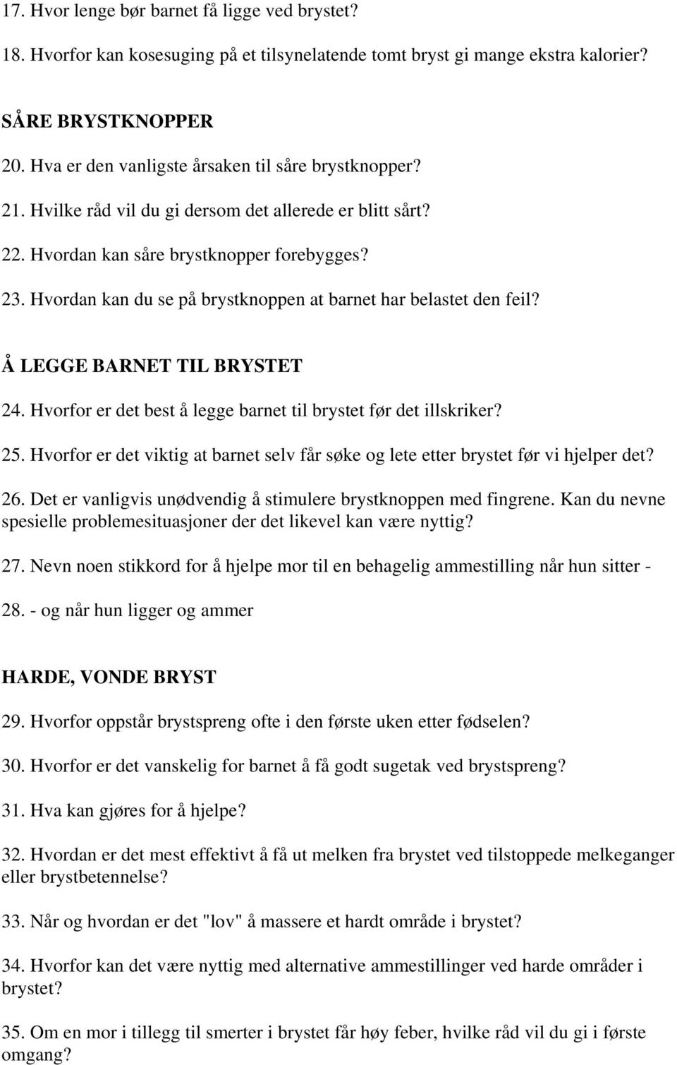 Hvordan kan du se på brystknoppen at barnet har belastet den feil? Å LEGGE BARNET TIL BRYSTET 24. Hvorfor er det best å legge barnet til brystet før det illskriker? 25.