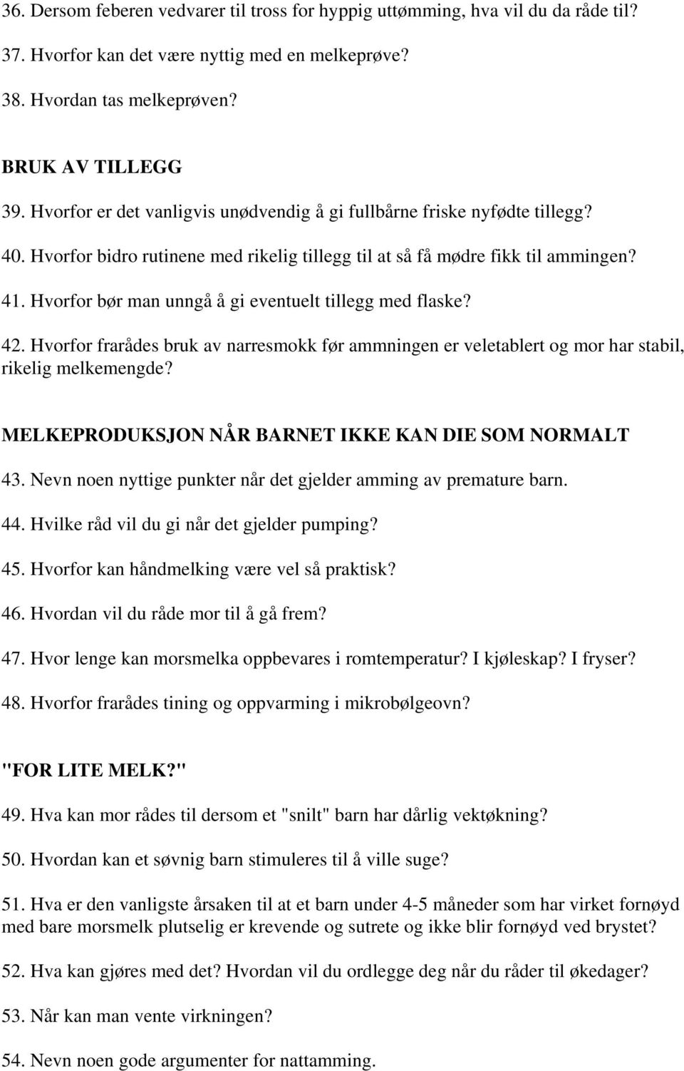 Hvorfor bør man unngå å gi eventuelt tillegg med flaske? 42. Hvorfor frarådes bruk av narresmokk før ammningen er veletablert og mor har stabil, rikelig melkemengde?