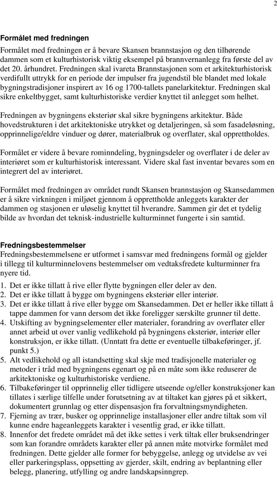 Fredningen skal ivareta Brannstasjonen som et arkitekturhistorisk verdifullt uttrykk for en periode der impulser fra jugendstil ble blandet med lokale bygningstradisjoner inspirert av 16 og