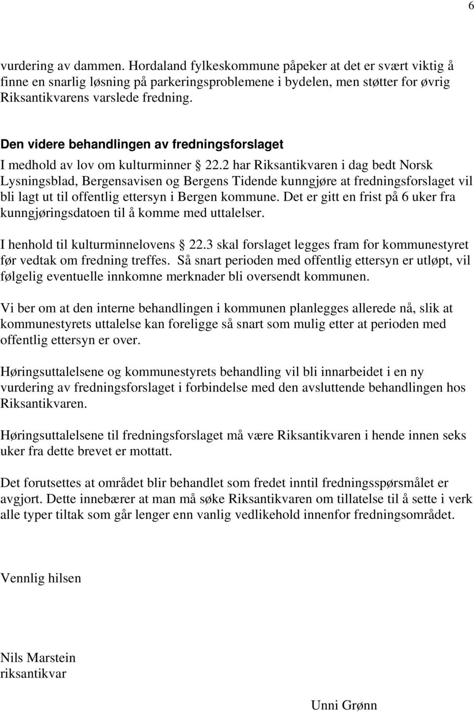 2 har Riksantikvaren i dag bedt Norsk Lysningsblad, Bergensavisen og Bergens Tidende kunngjøre at fredningsforslaget vil bli lagt ut til offentlig ettersyn i Bergen kommune.