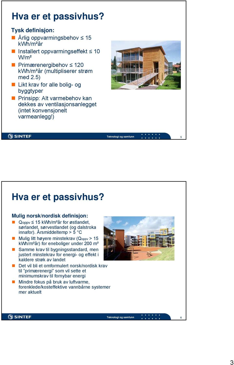 Mulig norsk/nordisk definisjon: Qoppv 15 kwh/m²år for østlandet, sørlandet, sørvestlandet (og dalstroka innafor).