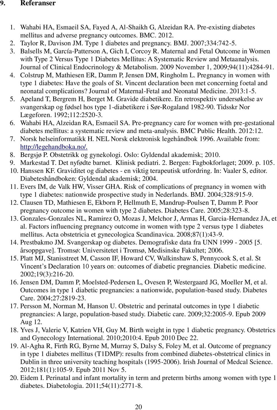 Journal of Clinical Endocrinology & Metabolism. 2009 November 1, 2009;94(11):4284-91. 4. Colstrup M, Mathiesen ER, Damm P, Jensen DM, Ringholm L. Pregnancy in women with type 1 : Have the goals of St.