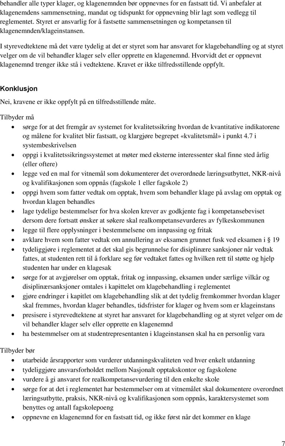 I styrevedtektene må det være tydelig at det er styret som har ansvaret for klagebehandling og at styret velger om de vil behandler klager selv eller opprette en klagenemnd.