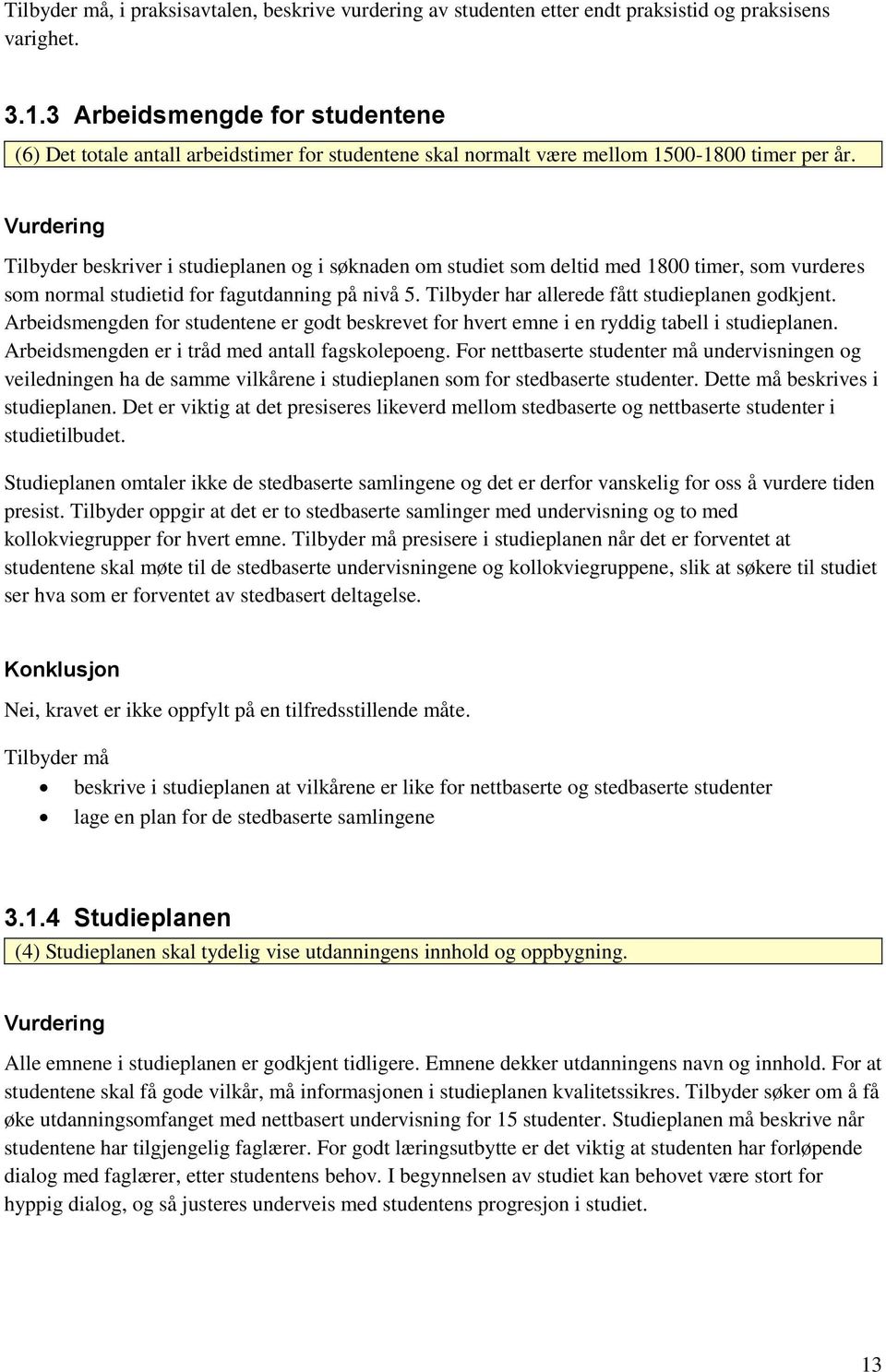 Tilbyder beskriver i studieplanen og i søknaden om studiet som deltid med 1800 timer, som vurderes som normal studietid for fagutdanning på nivå 5. Tilbyder har allerede fått studieplanen godkjent.