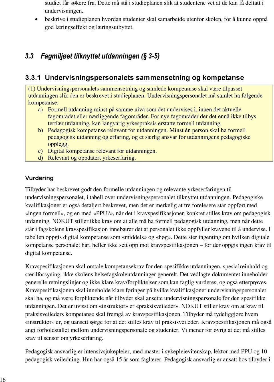 3 Fagmiljøet tilknyttet utdanningen ( 3-5) 3.3.1 Undervisningspersonalets sammensetning og kompetanse (1) Undervisningspersonalets sammensetning og samlede kompetanse skal være tilpasset utdanningen slik den er beskrevet i studieplanen.