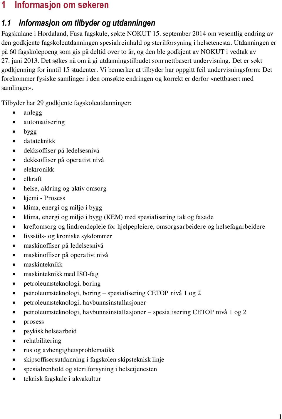 Utdanningen er på 60 fagskolepoeng som gis på deltid over to år, og den ble godkjent av NOKUT i vedtak av 27. juni 2013. Det søkes nå om å gi utdanningstilbudet som nettbasert undervisning.