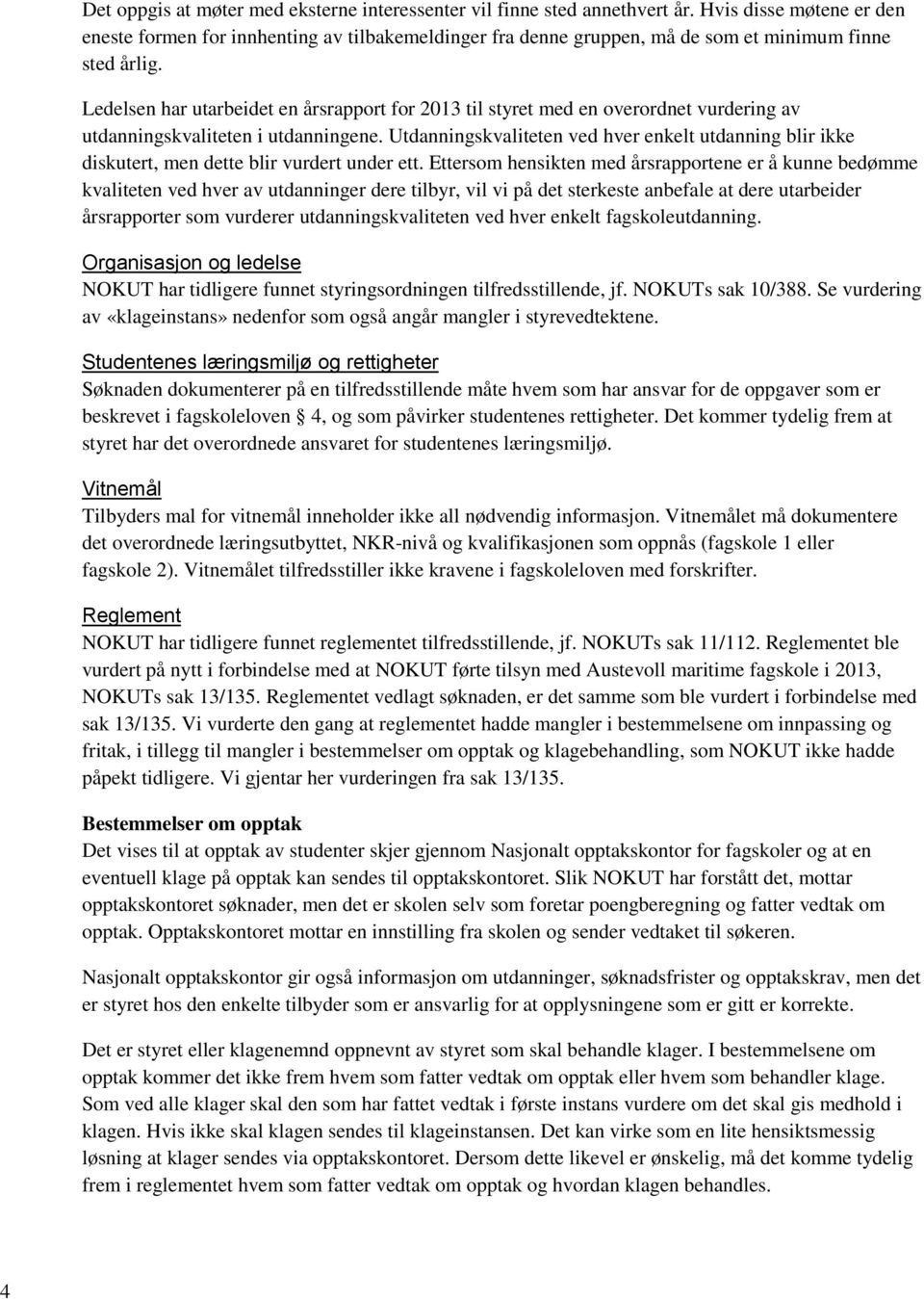 Ledelsen har utarbeidet en årsrapport for 2013 til styret med en overordnet vurdering av utdanningskvaliteten i utdanningene.