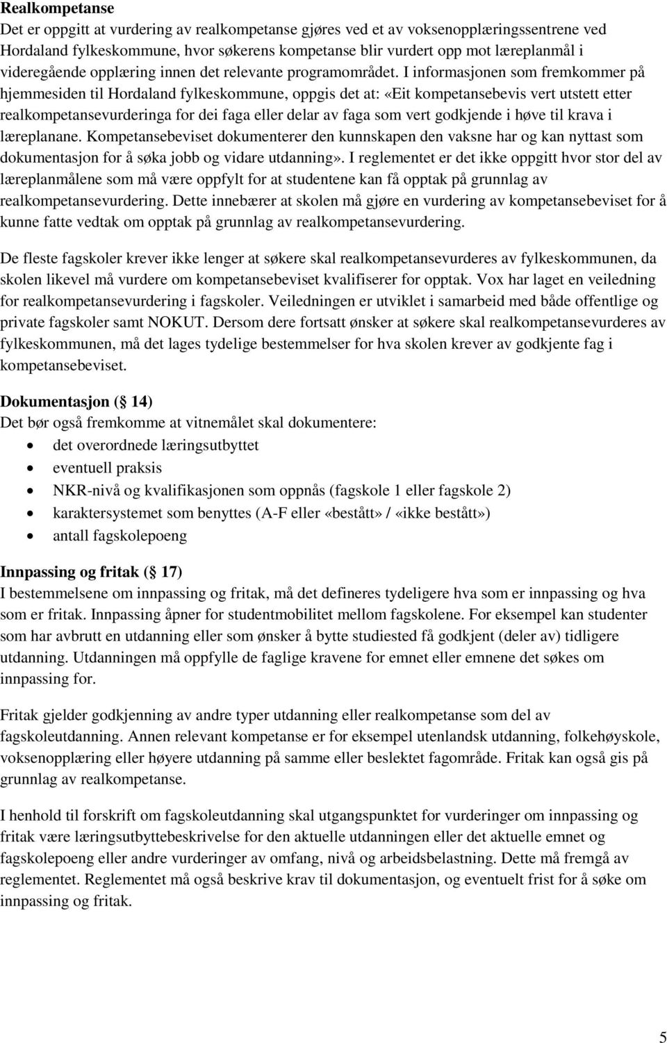 I informasjonen som fremkommer på hjemmesiden til Hordaland fylkeskommune, oppgis det at: «Eit kompetansebevis vert utstett etter realkompetansevurderinga for dei faga eller delar av faga som vert
