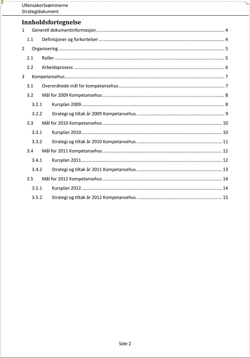 3 Mål for 2010 Kompetansehus... 10 3.3.1 Kursplan 2010... 10 3.3.2 Strategi og tiltak år 2010 Kompetansehus... 11 3.4 Mål for 2011 Kompetansehus... 12 3.4.1 Kursplan 2011.