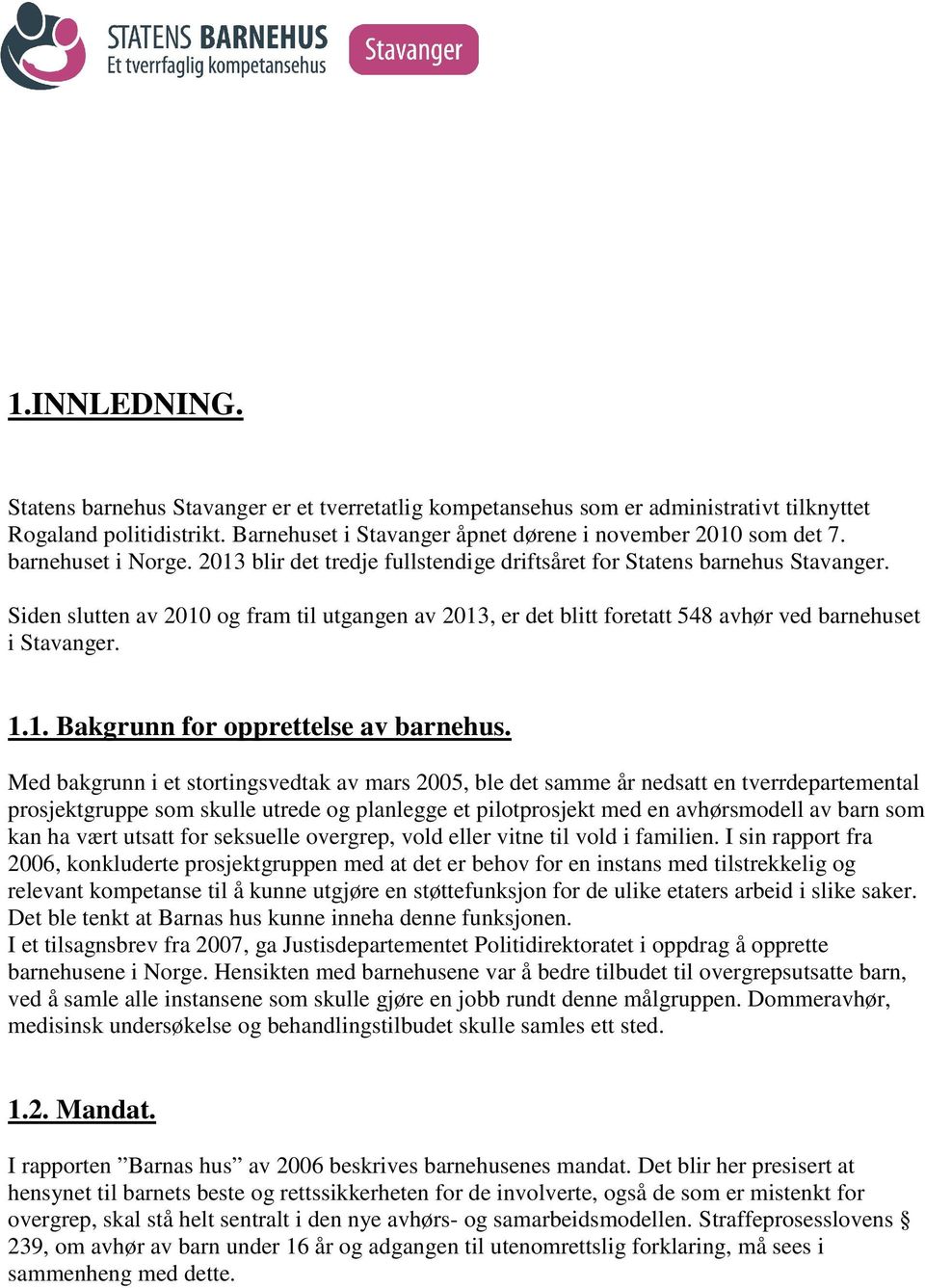 Siden slutten av 2010 og fram til utgangen av 2013, er det blitt foretatt 548 avhør ved barnehuset i Stavanger. 1.1. Bakgrunn for opprettelse av barnehus.