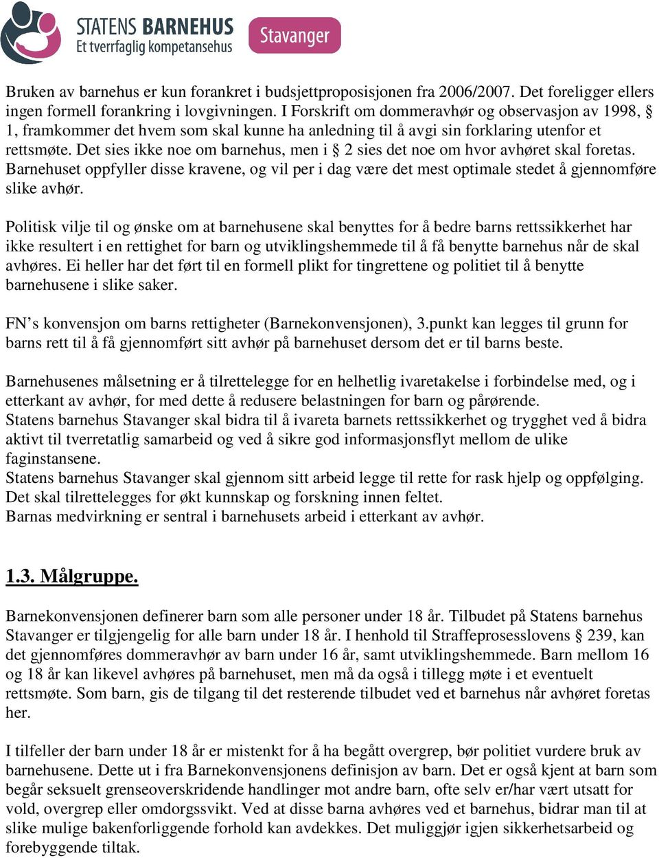 Det sies ikke noe om barnehus, men i 2 sies det noe om hvor avhøret skal foretas. Barnehuset oppfyller disse kravene, og vil per i dag være det mest optimale stedet å gjennomføre slike avhør.