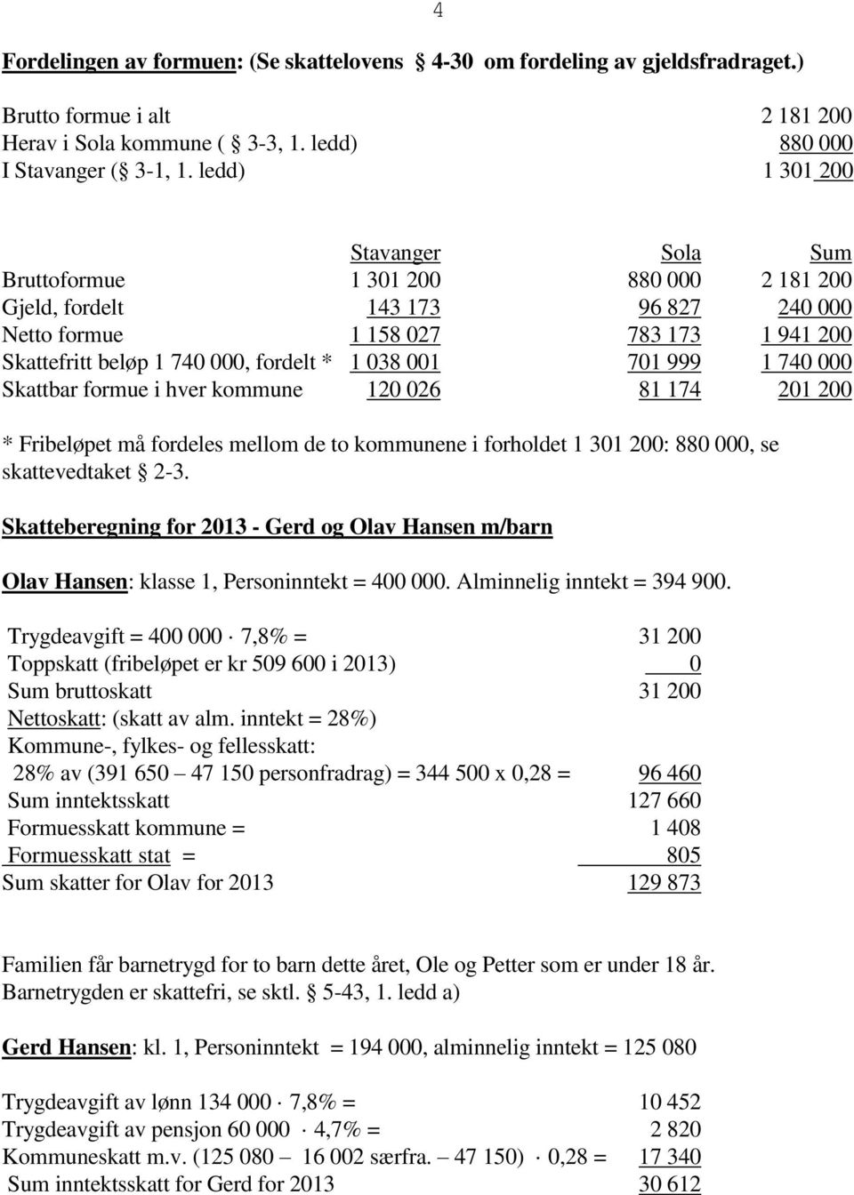 001 701 999 1 740 000 Skattbar formue i hver kommune 120 026 81 174 201 200 * Fribeløpet må fordeles mellom de to kommunene i forholdet 1 301 200: 880 000, se skattevedtaket 2-3.