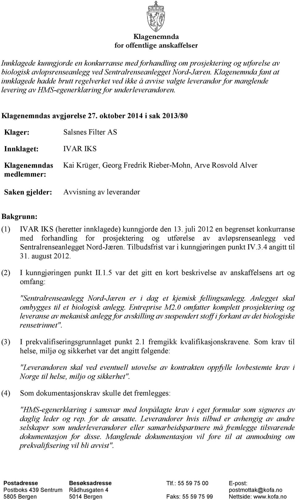 oktober 2014 i sak 2013/80 Klager: Innklaget: Klagenemndas medlemmer: Saken gjelder: Salsnes Filter AS IVAR IKS Kai Krüger, Georg Fredrik Rieber-Mohn, Arve Rosvold Alver Avvisning av leverandør