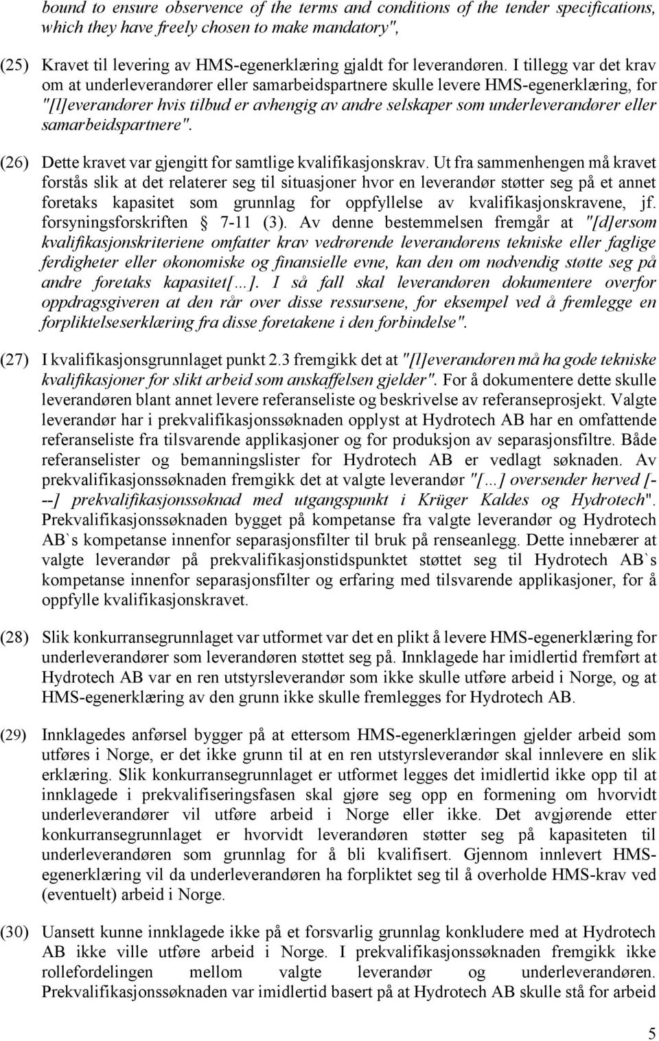 I tillegg var det krav om at underleverandører eller samarbeidspartnere skulle levere HMS-egenerklæring, for "[l]everandører hvis tilbud er avhengig av andre selskaper som underleverandører eller