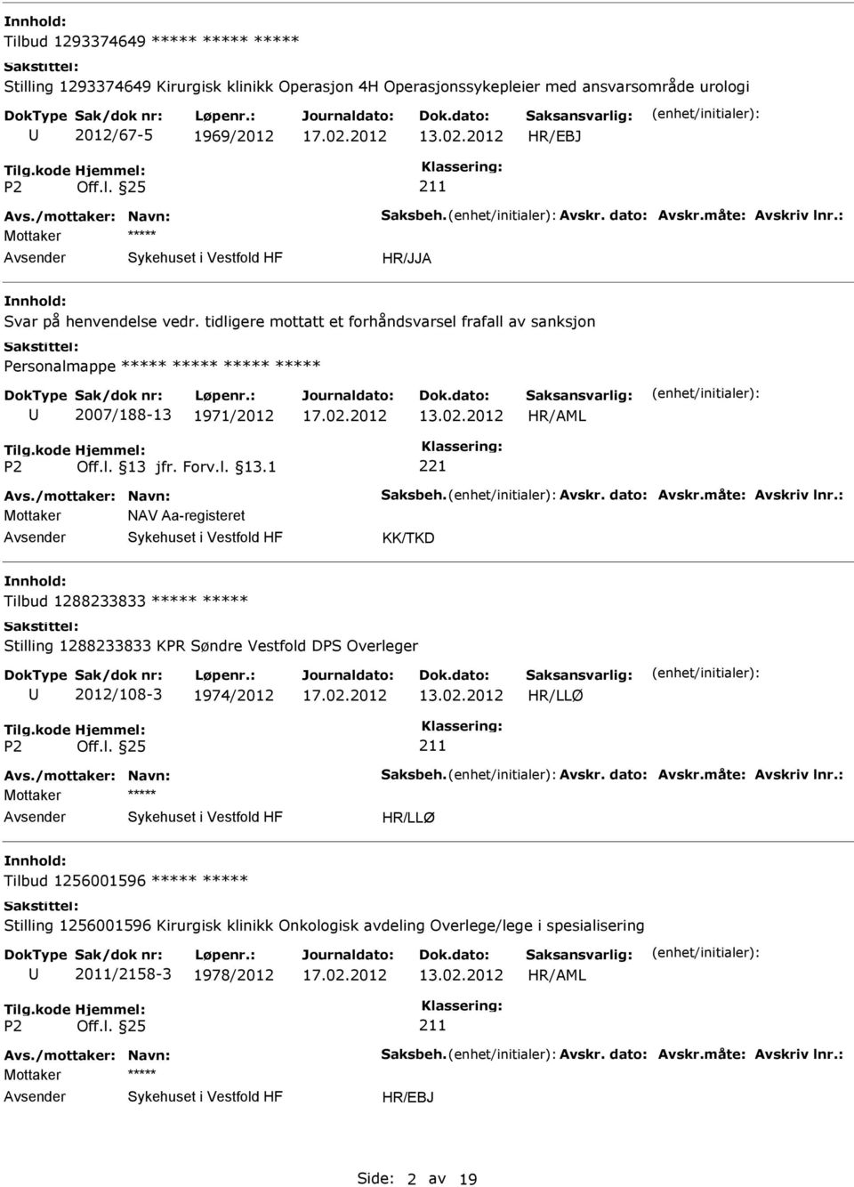 måte: Avskriv lnr.: Mottaker NAV Aa-registeret KK/TKD Tilbud 1288233833 Stilling 1288233833 KPR Søndre Vestfold DPS Overleger 2012/108-3 1974/2012 211 Avs./mottaker: Navn: Saksbeh. Avskr. dato: Avskr.