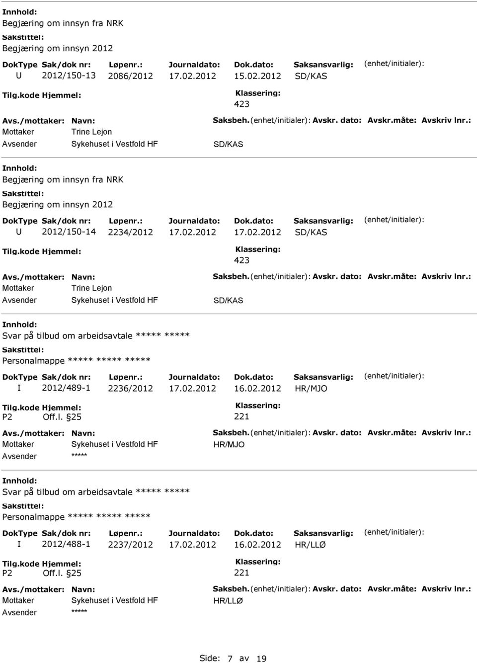 måte: Avskriv lnr.: Mottaker Trine Lejon SD/KAS Svar på tilbud om arbeidsavtale Personalmappe 2012/489-1 2236/2012 16.02.2012 Avs./mottaker: Navn: Saksbeh. Avskr. dato: Avskr.