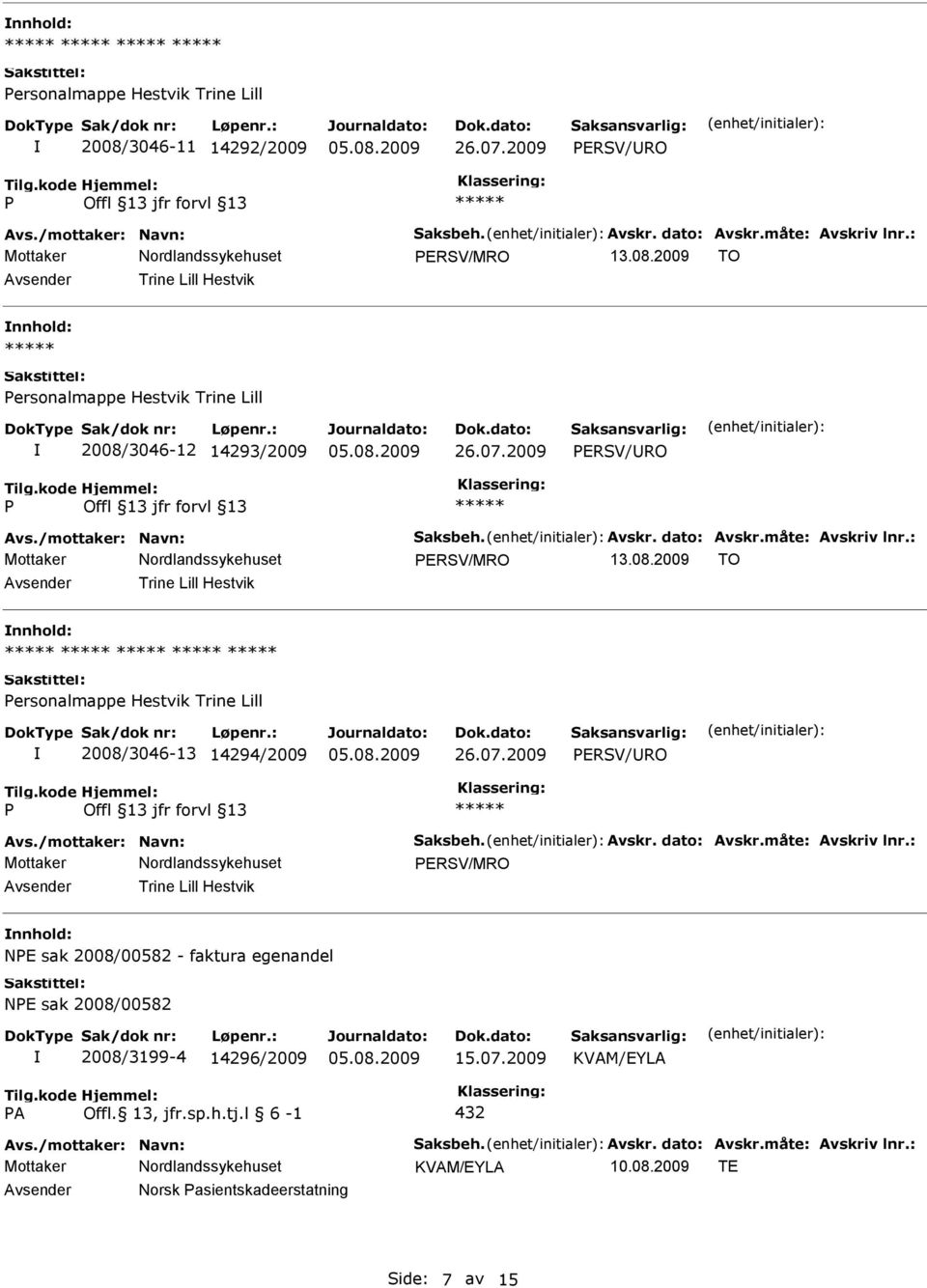 : ERSV/MRO Trine Lill Hestvik nnhold: ersonalmappe Hestvik Trine Lill 2008/3046-13 14294/2009 26.07.2009 ERSV/RO Avs./mottaker: Navn: Saksbeh. Avskr. dato: Avskr.måte: Avskriv lnr.