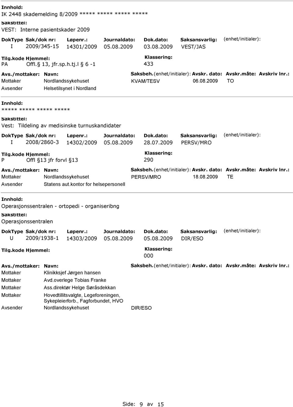 måte: Avskriv lnr.: ERSV/MRO 18.08.2009 TE Statens aut.kontor for helsepersonell nnhold: Operasjonssentralen - ortopedi - organiseribng Operasjonssentralen 2009/1938-1 14303/2009 DR/ESO 000 Avs.