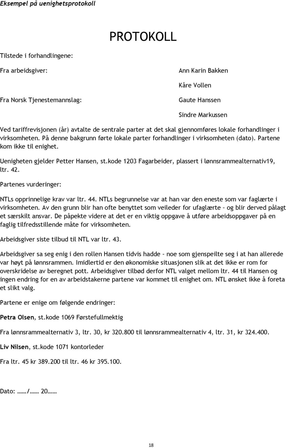 Uenigheten gjelder Petter Hansen, st.kode 1203 Fagarbeider, plassert i lønnsrammealternativ19, ltr. 42. Partenes vurderinger: NTLs opprinnelige krav var ltr. 44.