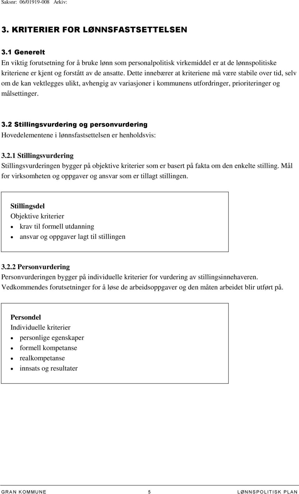 2 Stillingsvurdering og personvurdering Hovedelementene i lønnsfastsettelsen er henholdsvis: 3.2.1 Stillingsvurdering Stillingsvurderingen bygger på objektive kriterier som er basert på fakta om den enkelte stilling.