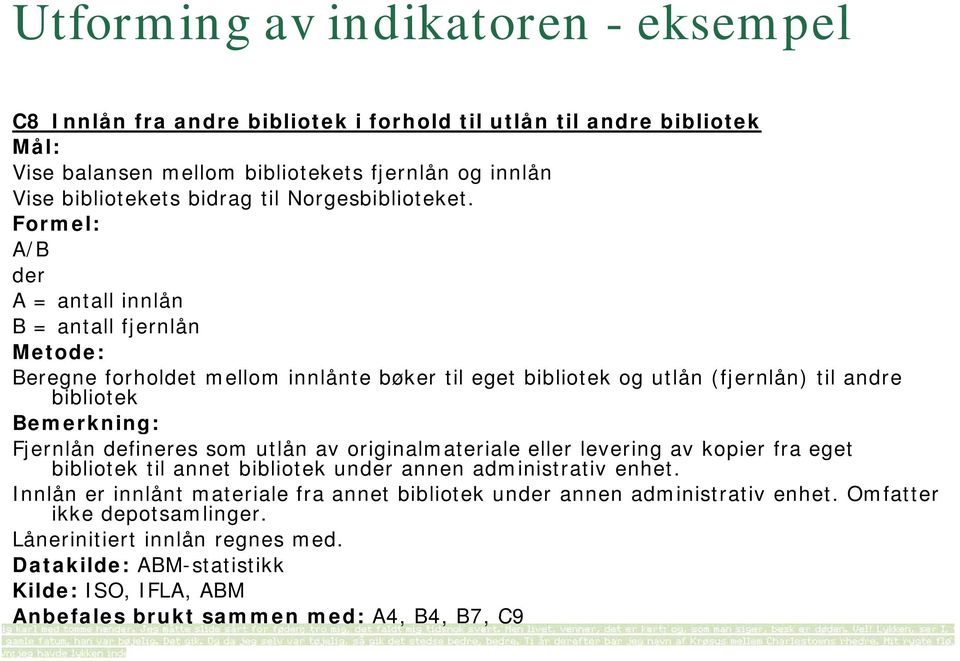 Formel: A/B der A = antall innlån B = antall fjernlån Metode: Beregne forholdet mellom innlånte bøker til eget bibliotek og utlån (fjernlån) til andre bibliotek Bemerkning: Fjernlån defineres