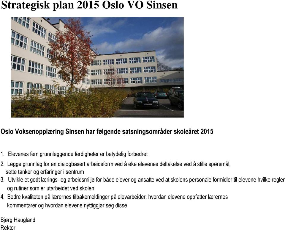 Legge grunnlag for en dialogbasert arbeidsform ved å øke elevenes deltakelse ved å stille spørsmål, sette tanker og erfaringer i sentrum 3.