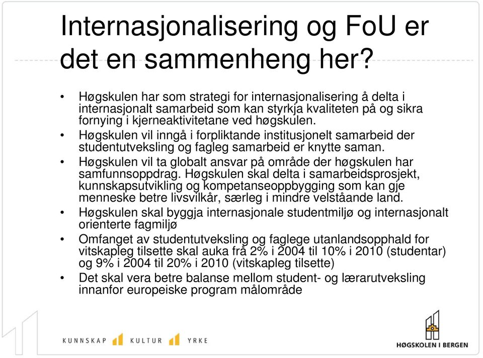 Høgskulen vil inngå i forpliktande institusjonelt samarbeid der studentutveksling og fagleg samarbeid er knytte saman. Høgskulen vil ta globalt ansvar på område der høgskulen har samfunnsoppdrag.