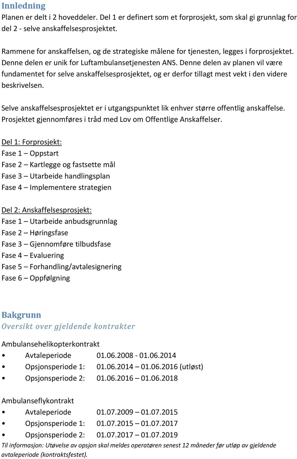 Denne delen av planen vil være fundamentet for selve anskaffelsesprosjektet, og er derfor tillagt mest vekt i den videre beskrivelsen.