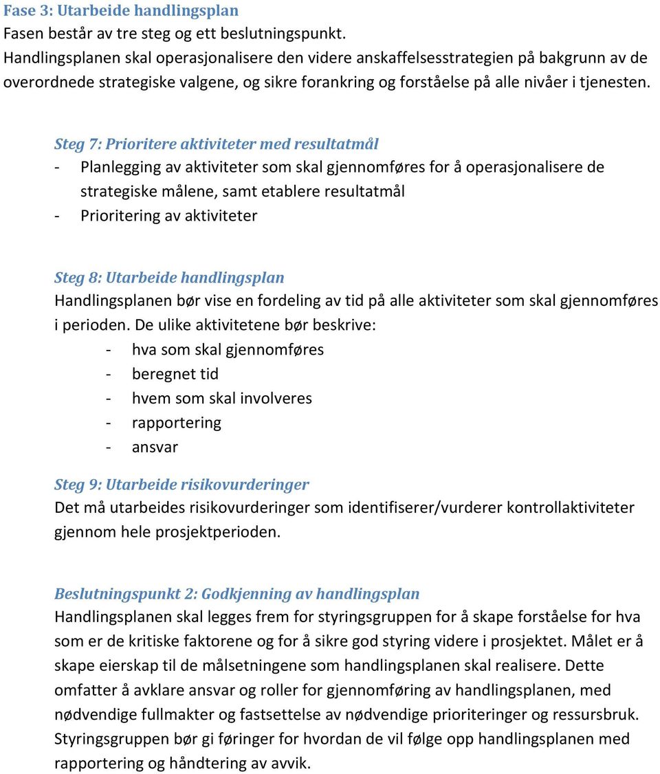 Steg 7: Prioritere aktiviteter med resultatmål Planlegging av aktiviteter som skal gjennomføres for å operasjonalisere de strategiske målene, samt etablere resultatmål Prioritering av aktiviteter