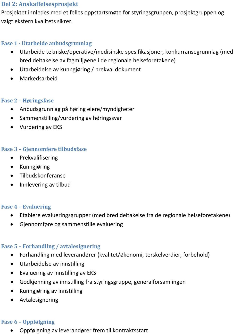 kunngjøring / prekval dokument Markedsarbeid Fase 2 Høringsfase Anbudsgrunnlag på høring eiere/myndigheter Sammenstilling/vurdering av høringssvar Vurdering av EKS Fase 3 Gjennomføre tilbudsfase