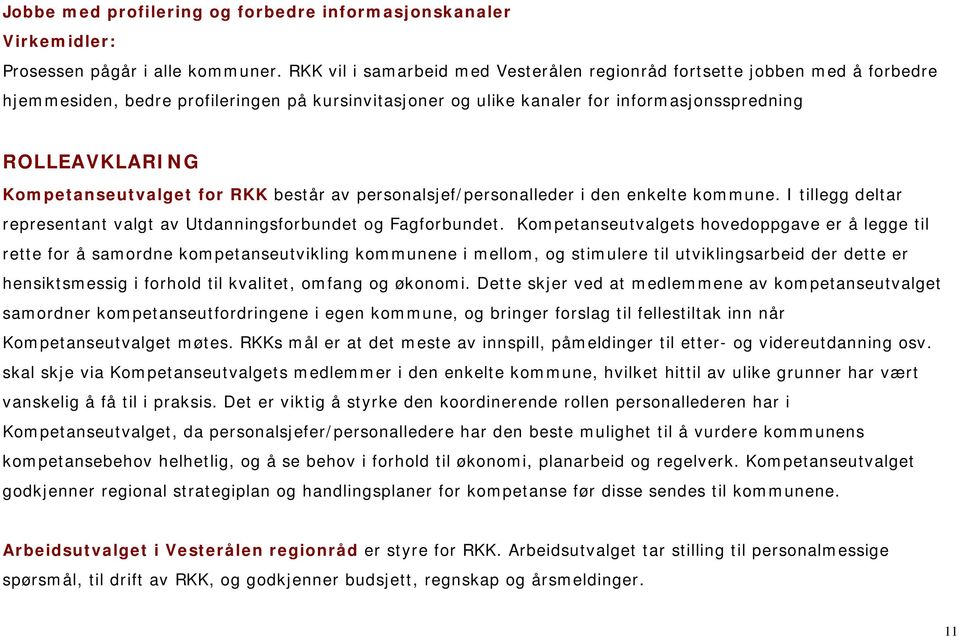 Kompetanseutvalget for RKK består av personalsjef/personalleder i den enkelte kommune. I tillegg deltar representant valgt av Utdanningsforbundet og Fagforbundet.