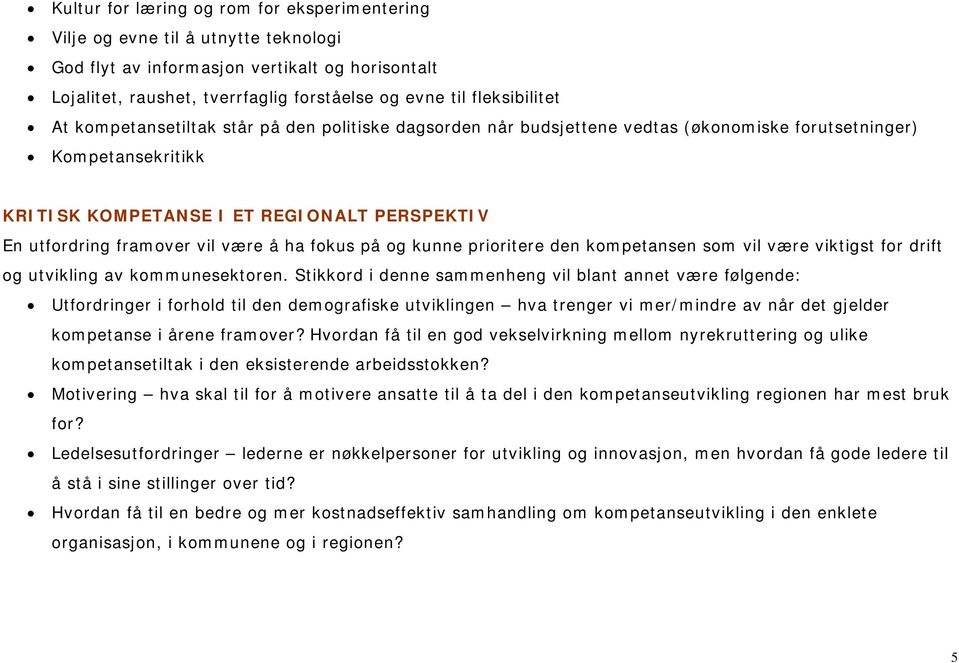 framover vil være å ha fokus på og kunne prioritere den kompetansen som vil være viktigst for drift og utvikling av kommunesektoren.