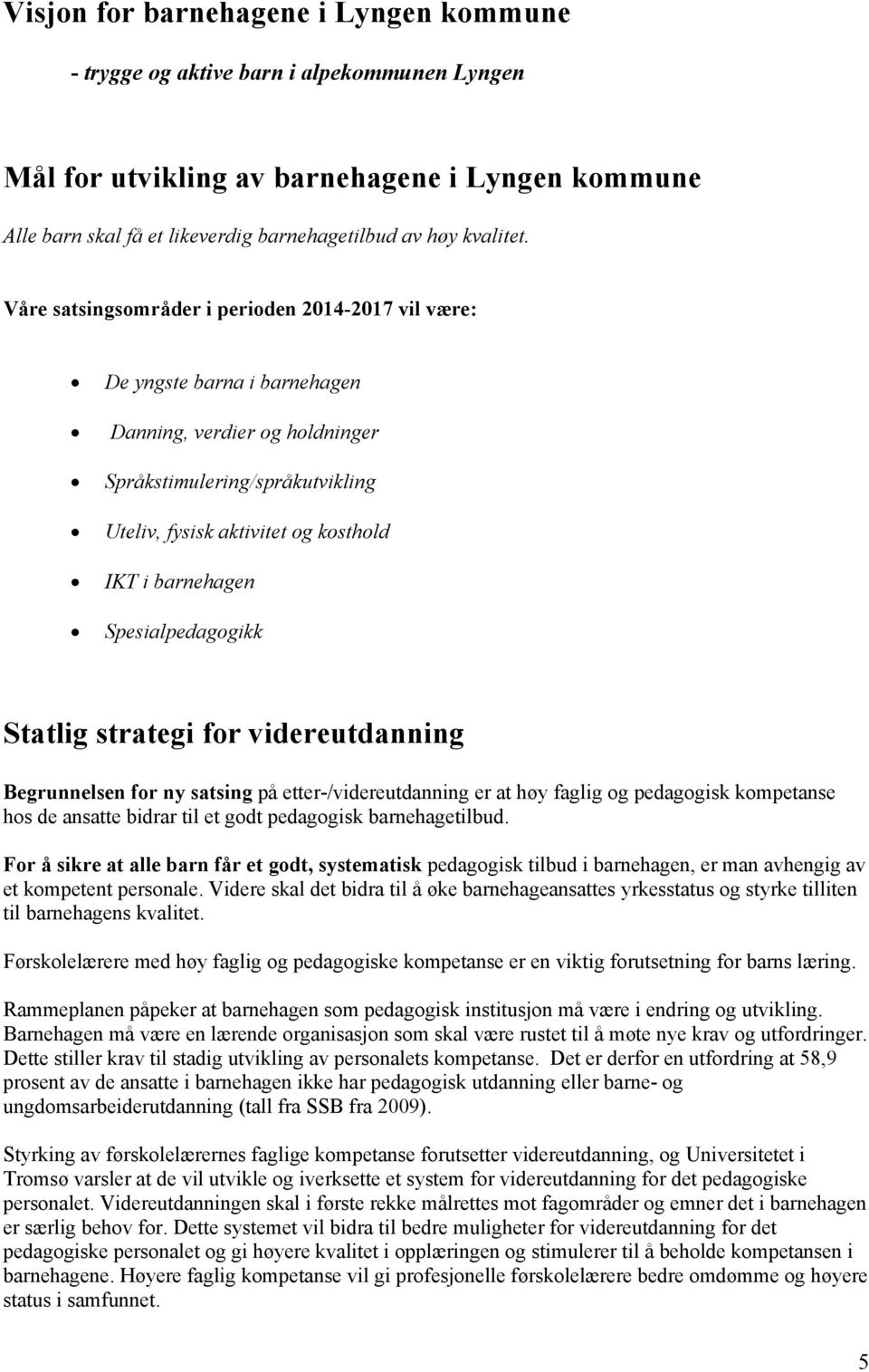 Spesialpedagogikk Statlig strategi for videreutdanning Begrunnelsen for ny satsing på etter-/videreutdanning er at høy faglig og pedagogisk kompetanse hos de ansatte bidrar til et godt pedagogisk