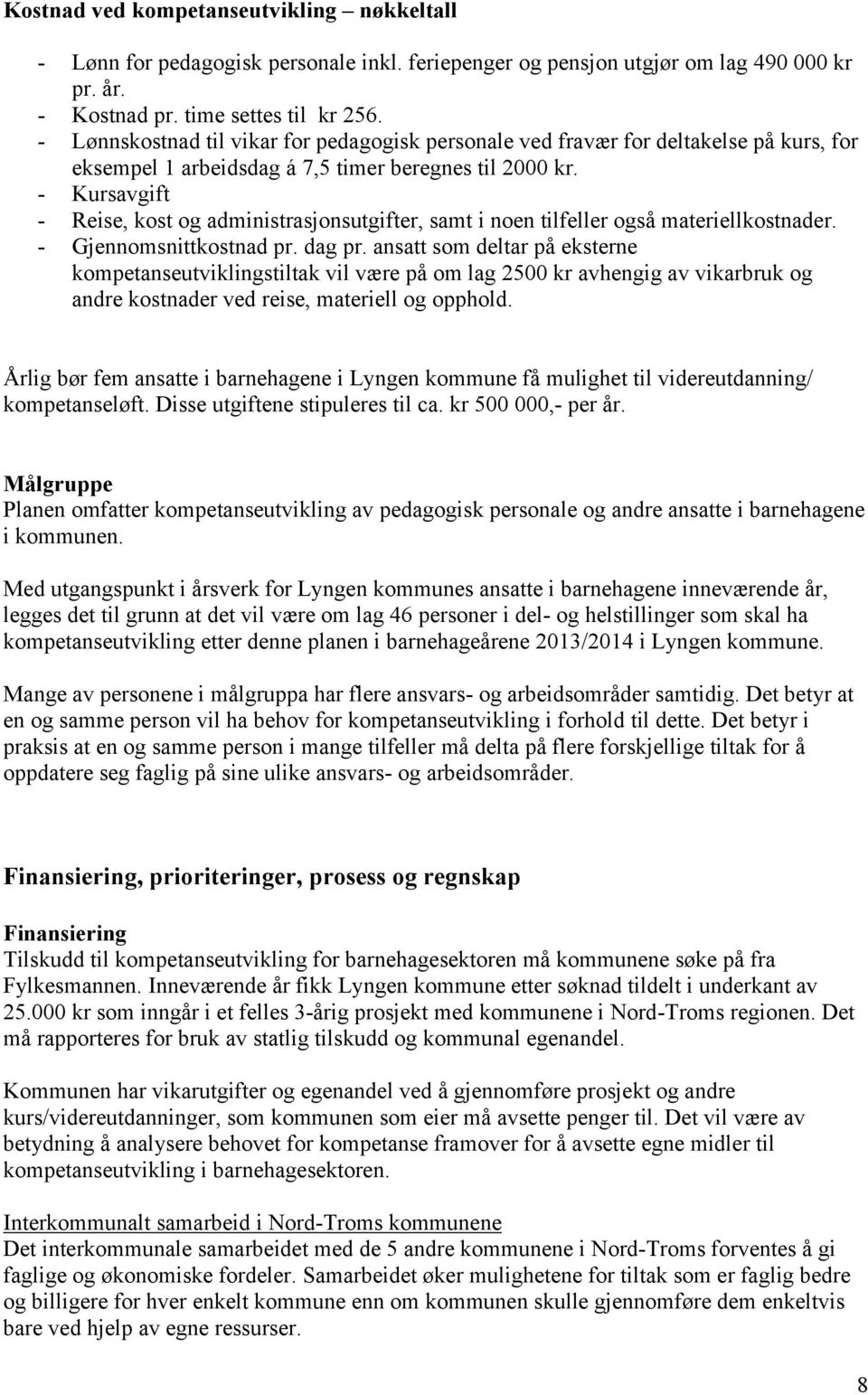 - Kursavgift - Reise, kost og administrasjonsutgifter, samt i noen tilfeller også materiellkostnader. - Gjennomsnittkostnad pr. dag pr.