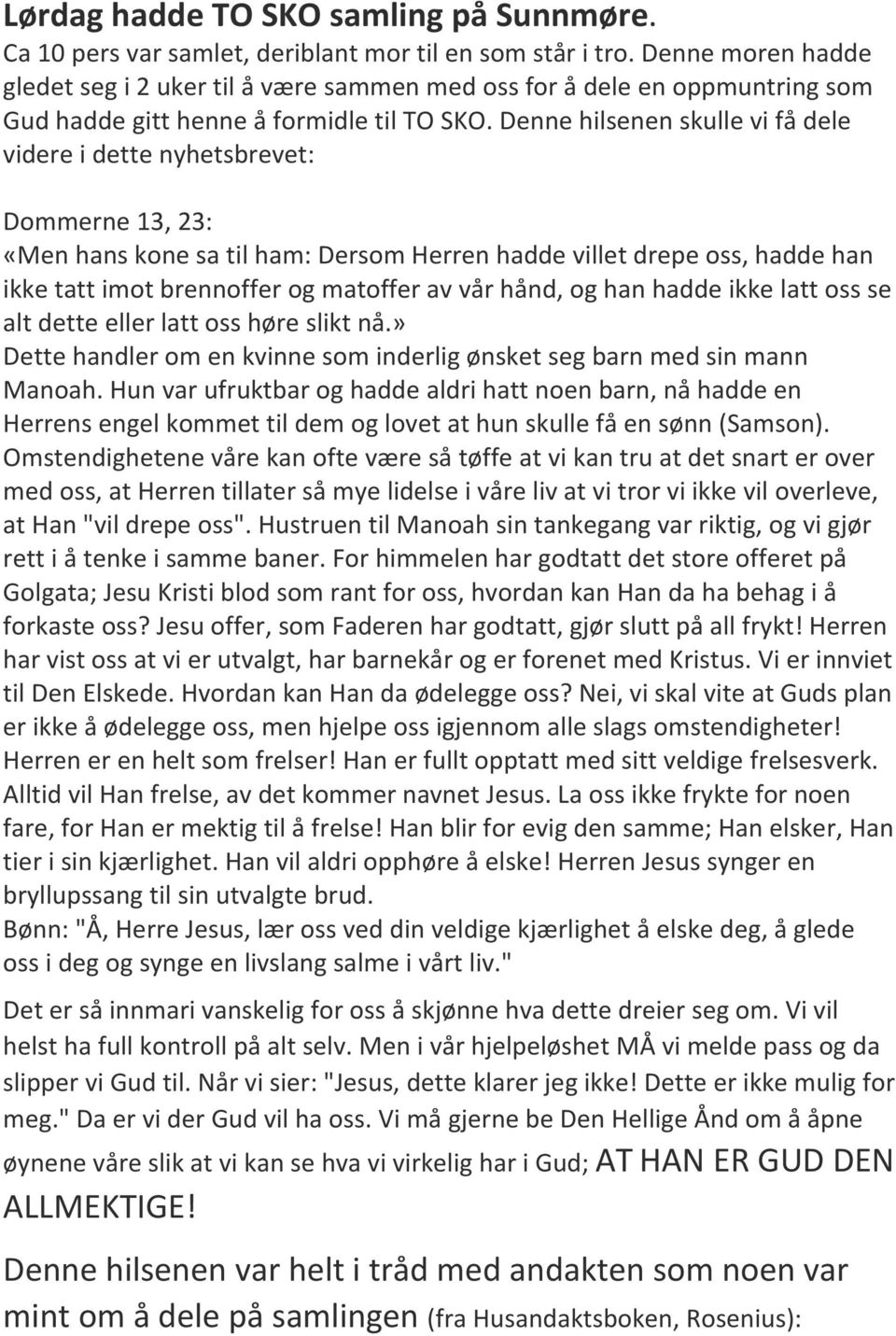 Denne hilsenen skulle vi få dele videre i dette nyhetsbrevet: Dommerne 13, 23: «Men hans kone sa til ham: Dersom Herren hadde villet drepe oss, hadde han ikke tatt imot brennoffer og matoffer av vår