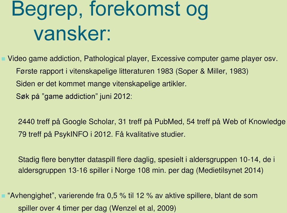 Søk på game addiction juni 2012: 2440 treff på Google Scholar, 31 treff på PubMed, 54 treff på Web of Knowledge 79 treff på PsykINFO i 2012. Få kvalitative studier.