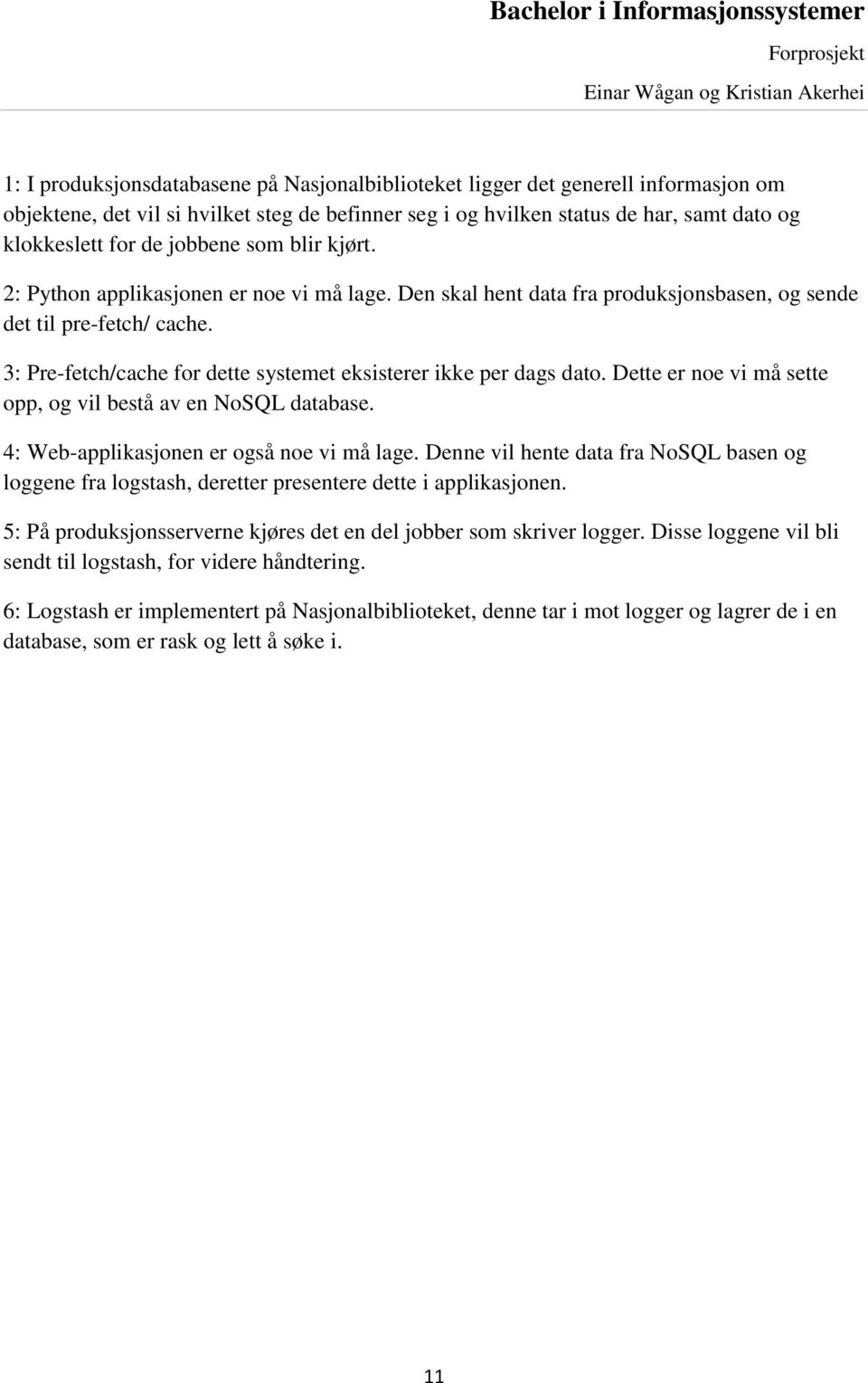 3: Pre-fetch/cache for dette systemet eksisterer ikke per dags dato. Dette er noe vi må sette opp, og vil bestå av en NoSQL database. 4: Web-applikasjonen er også noe vi må lage.