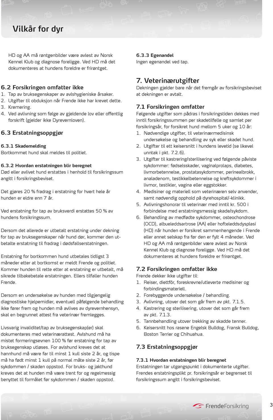 Ved avlivning som følge av gjeldende lov eller offentlig forskrift (gjelder ikke Dyrevernloven). 6.3 