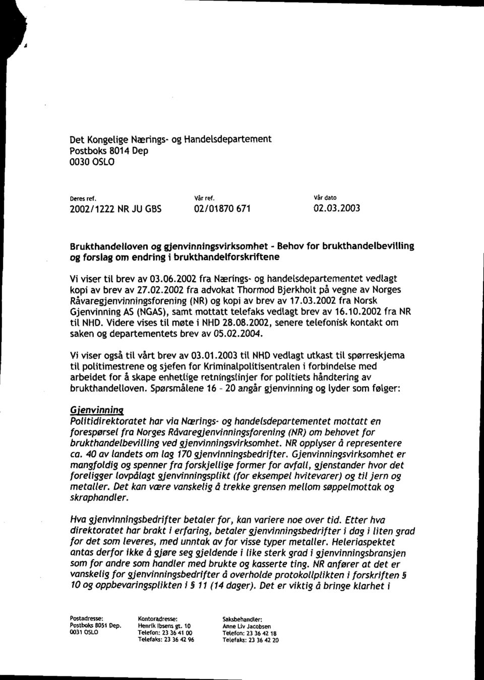 2003 Brukthandelloven og gjenvinningsvirksomhet - Behov for brukthandelbevilling og forslag om endring i brukthandelforskriftene Vi viser til brev av 03.06.