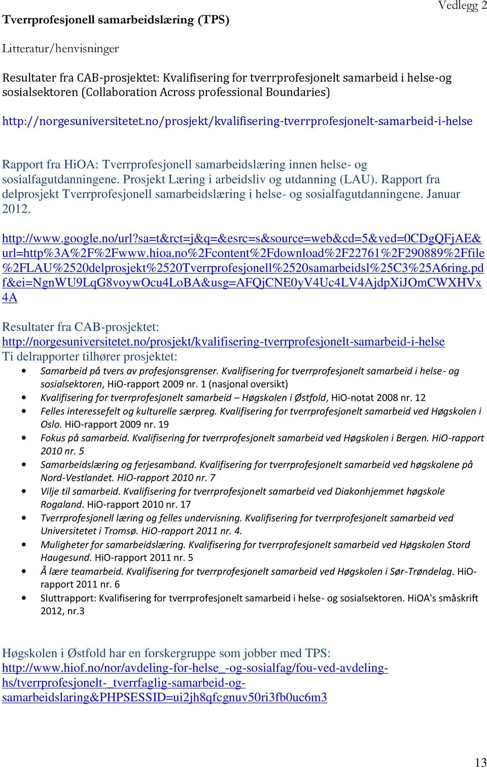 no/prosjekt/kvalifisering-tverrprofesjonelt-samarbeid-i-helse Rapport fra HiOA: Tverrprofesjonell samarbeidslæring innen helse- og sosialfagutdanningene.