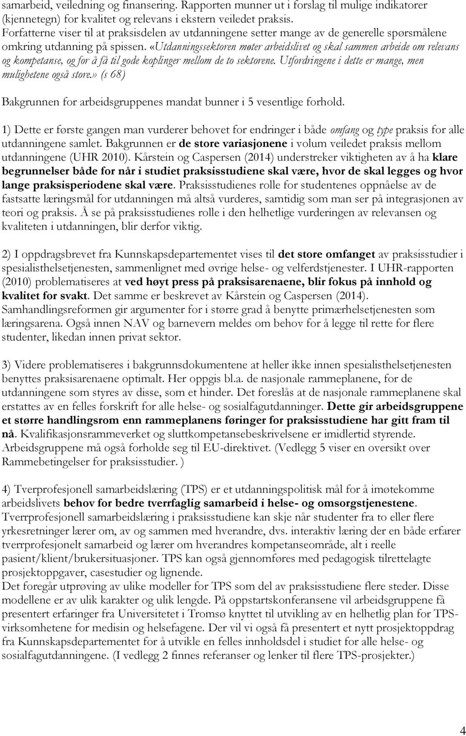 «Utdanningssektoren møter arbeidslivet og skal sammen arbeide om relevans og kompetanse, og for å få til gode koplinger mellom de to sektorene.