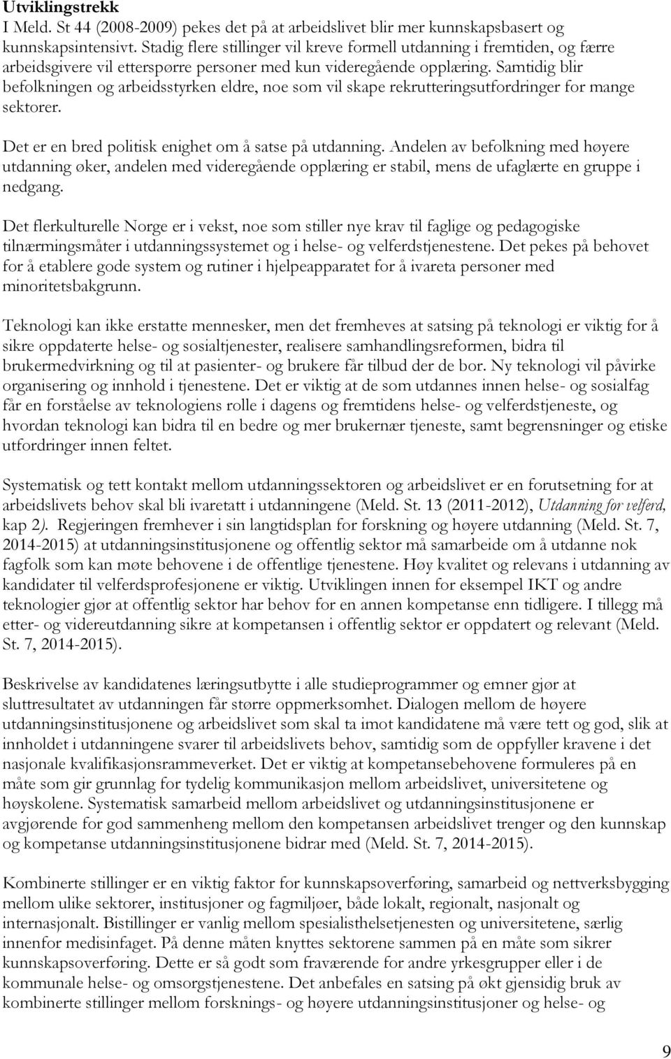 Samtidig blir befolkningen og arbeidsstyrken eldre, noe som vil skape rekrutteringsutfordringer for mange sektorer. Det er en bred politisk enighet om å satse på utdanning.