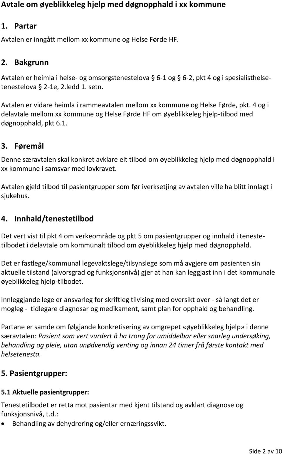 Avtalen er vidare heimla i rammeavtalen mellom xx kommune og Helse Førde, pkt. 4 og i delavtale mellom xx kommune og Helse Førde HF om øyeblikkeleg hjelp-tilbod med døgnopphald, pkt 6.1. 3.