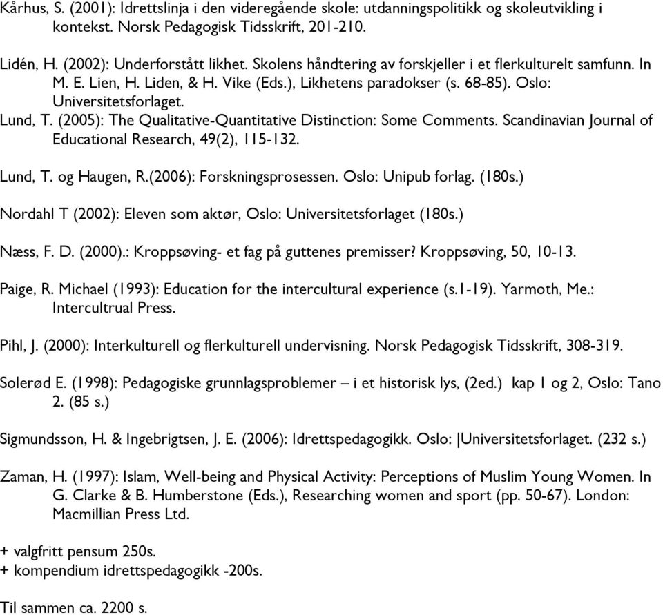 (2005): The Qualitative-Quantitative Distinction: Some Comments. Scandinavian Journal of Educational Research, 49(2), 115-132. Lund, T. og Haugen, R.(2006): Forskningsprosessen. Oslo: Unipub forlag.