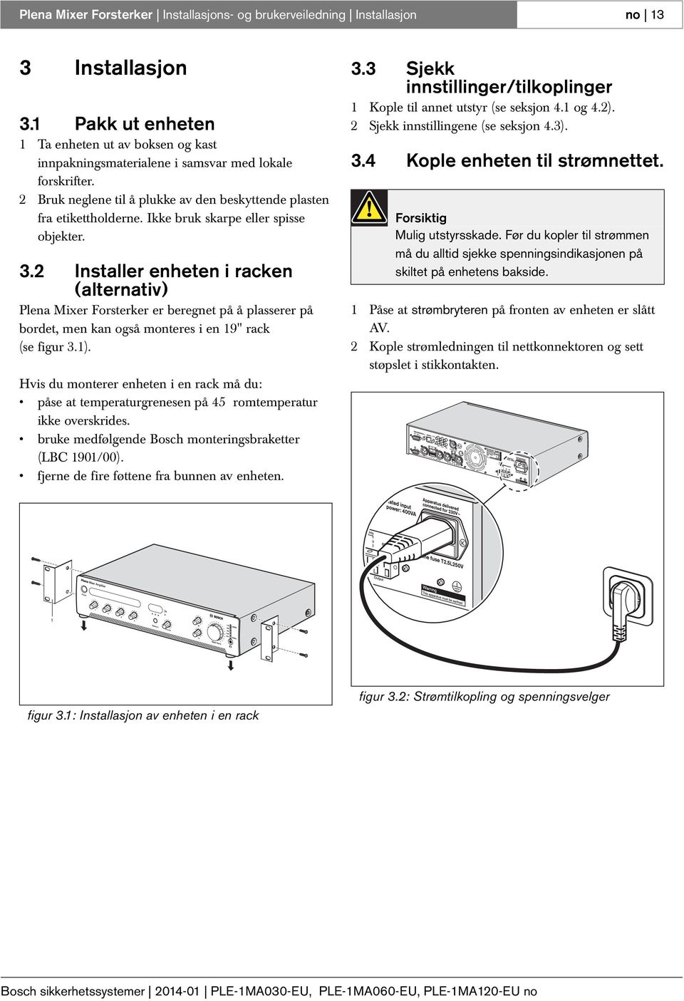 Ikke bruk skarpe eller spisse objekter. 3.2 Installer enheten i racken (alternativ) Plena Mixer Forsterker er beregnet på å plasserer på bordet, men kan også monteres i en 19" rack (se figur 3.1).